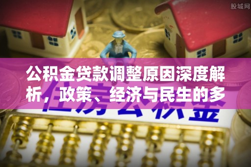 邯山公积金贷款调整原因深度解析，政策、经济与民生的多重考量