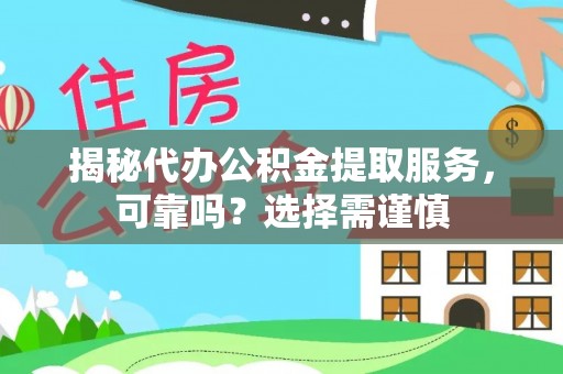 邯山揭秘代办公积金提取服务，可靠吗？选择需谨慎