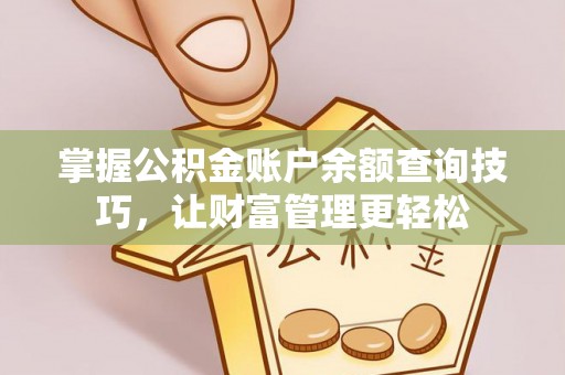 邯山掌握公积金账户余额查询技巧，让财富管理更轻松