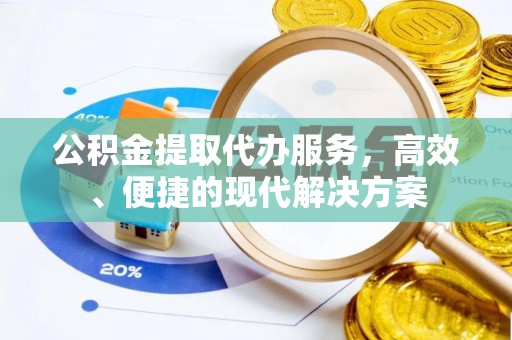 邯山公积金提取代办服务，高效、便捷的现代解决方案