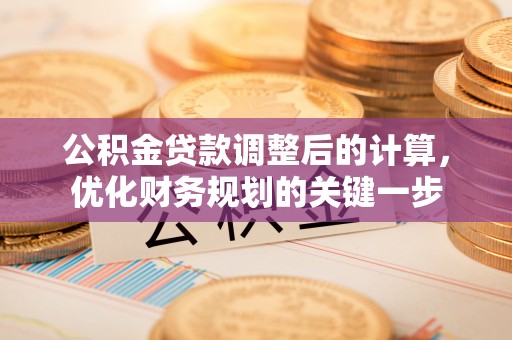 邯山公积金贷款调整后的计算，优化财务规划的关键一步