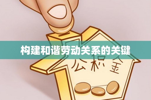 邯山构建和谐劳动关系的关键