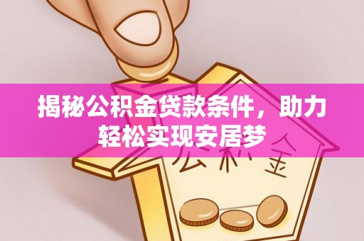 邯山揭秘公积金贷款条件，助力轻松实现安居梦