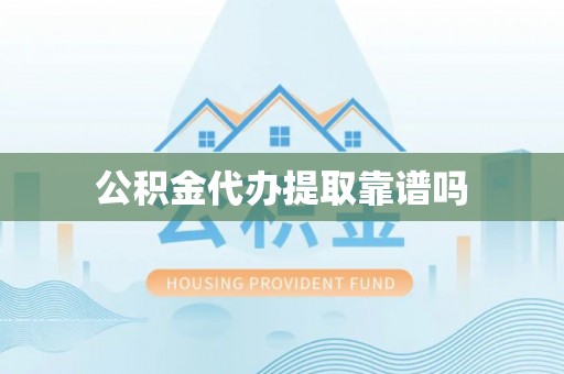 邯山公积金代办提取靠谱吗
