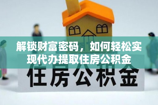 邯山解锁财富密码，如何轻松实现代办提取住房公积金