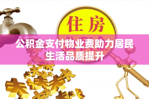 邯山公积金支付物业费助力居民生活品质提升