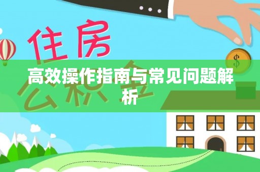 邯山高效操作指南与常见问题解析