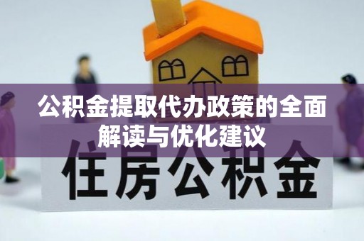 邯山公积金提取代办政策的全面解读与优化建议