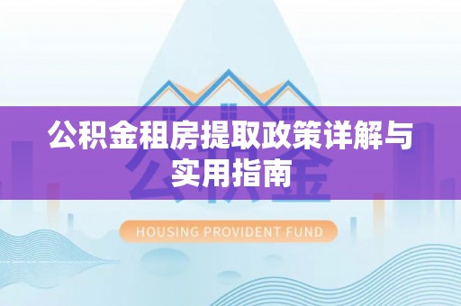 邯山公积金租房提取政策详解与实用指南
