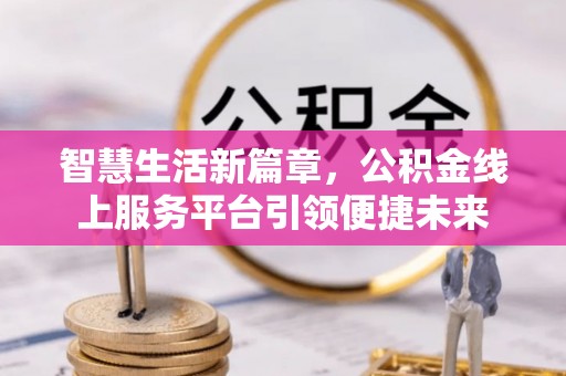 邯山智慧生活新篇章，公积金线上服务平台引领便捷未来