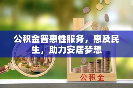 邯山公积金普惠性服务，惠及民生，助力安居梦想