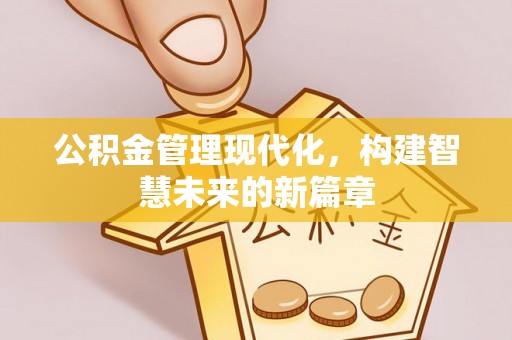 邯山公积金管理现代化，构建智慧未来的新篇章