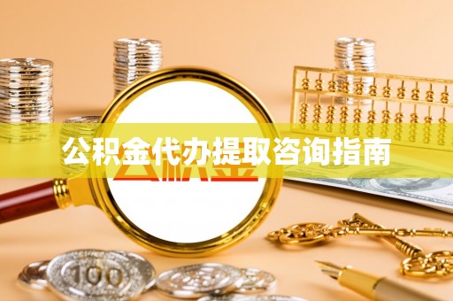 邯山公积金代办提取咨询指南